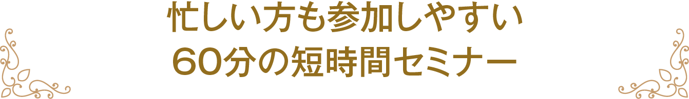 忙しい方も参加しやすい60分の短時間セミナー